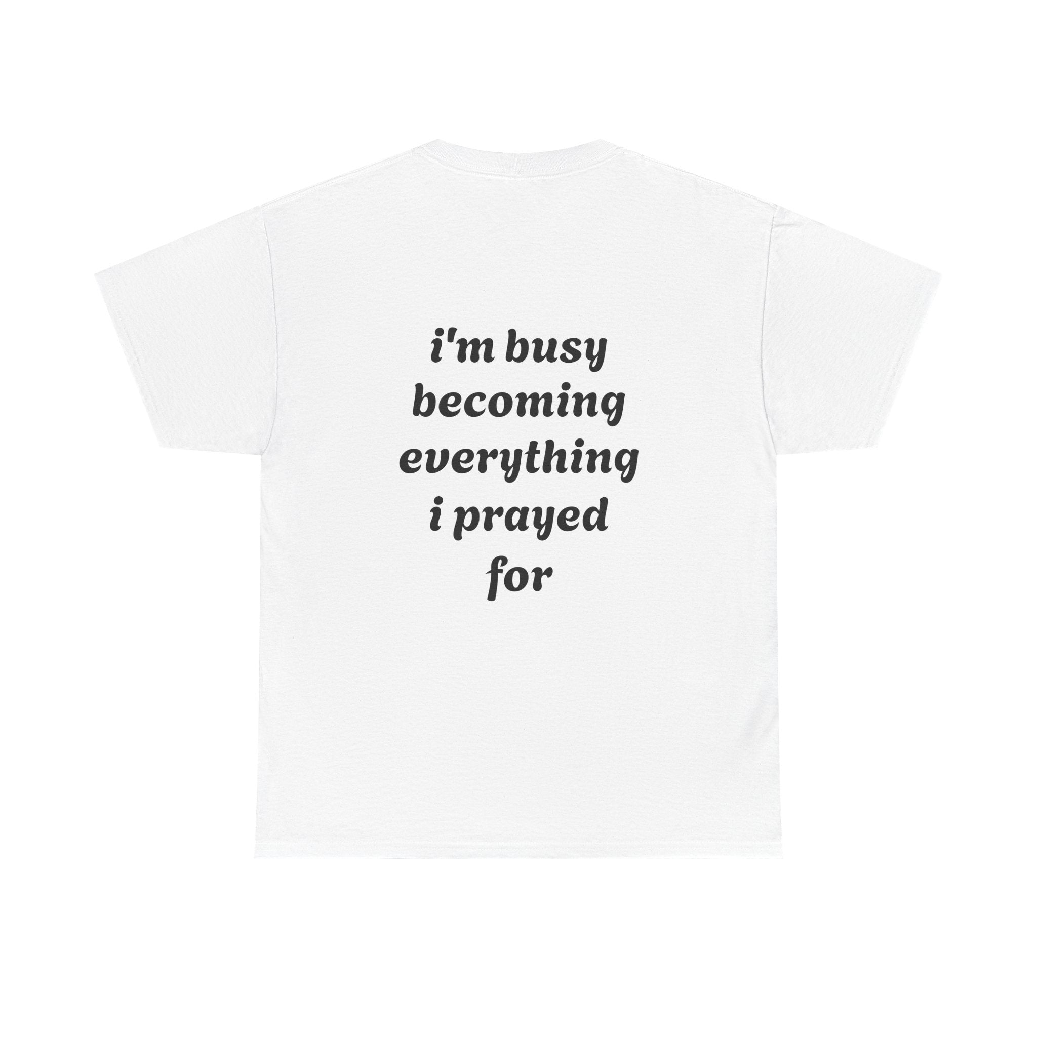 Inspirational Tee "I'm Busy Becoming Everything I Prayed For"