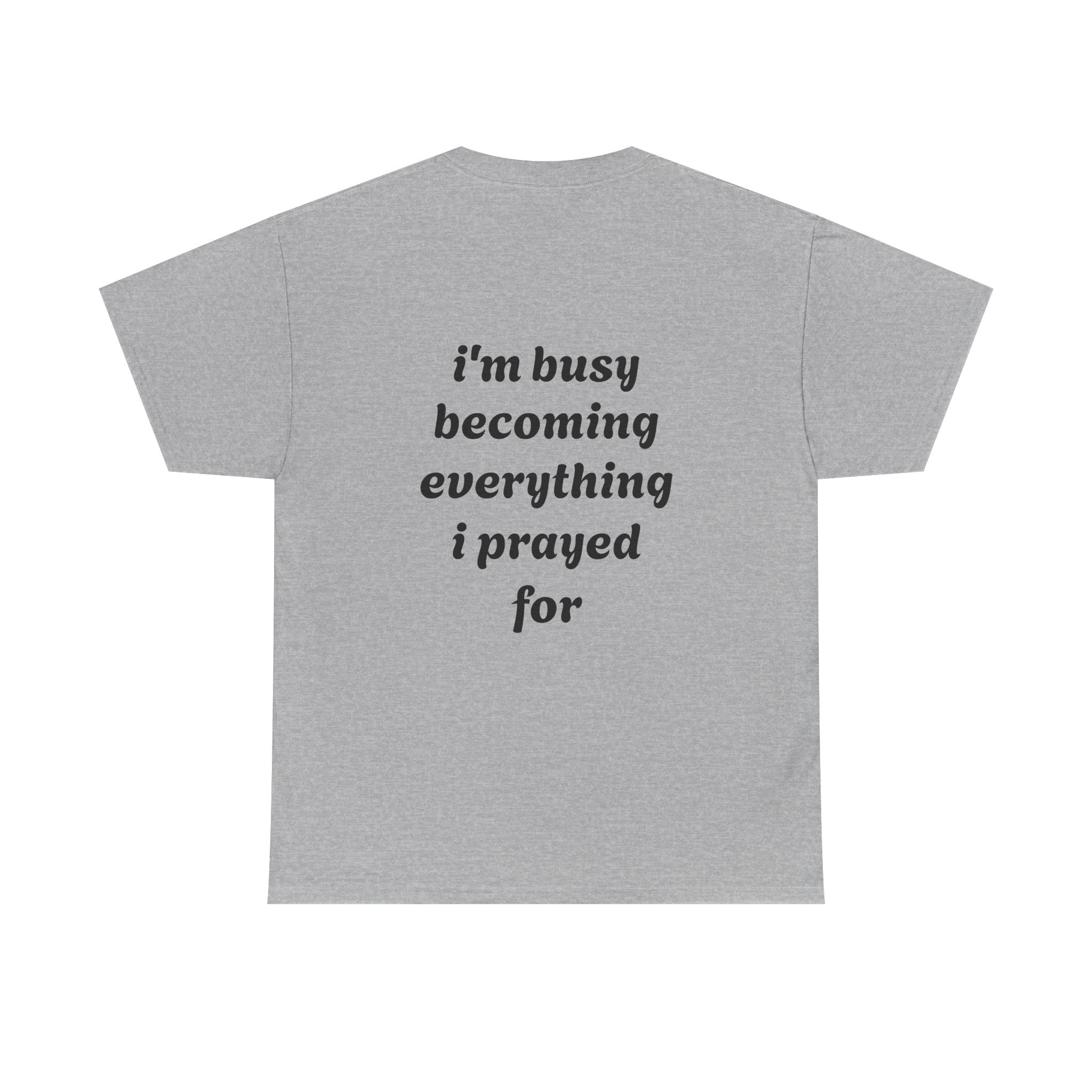 Inspirational Tee "I'm Busy Becoming Everything I Prayed For"