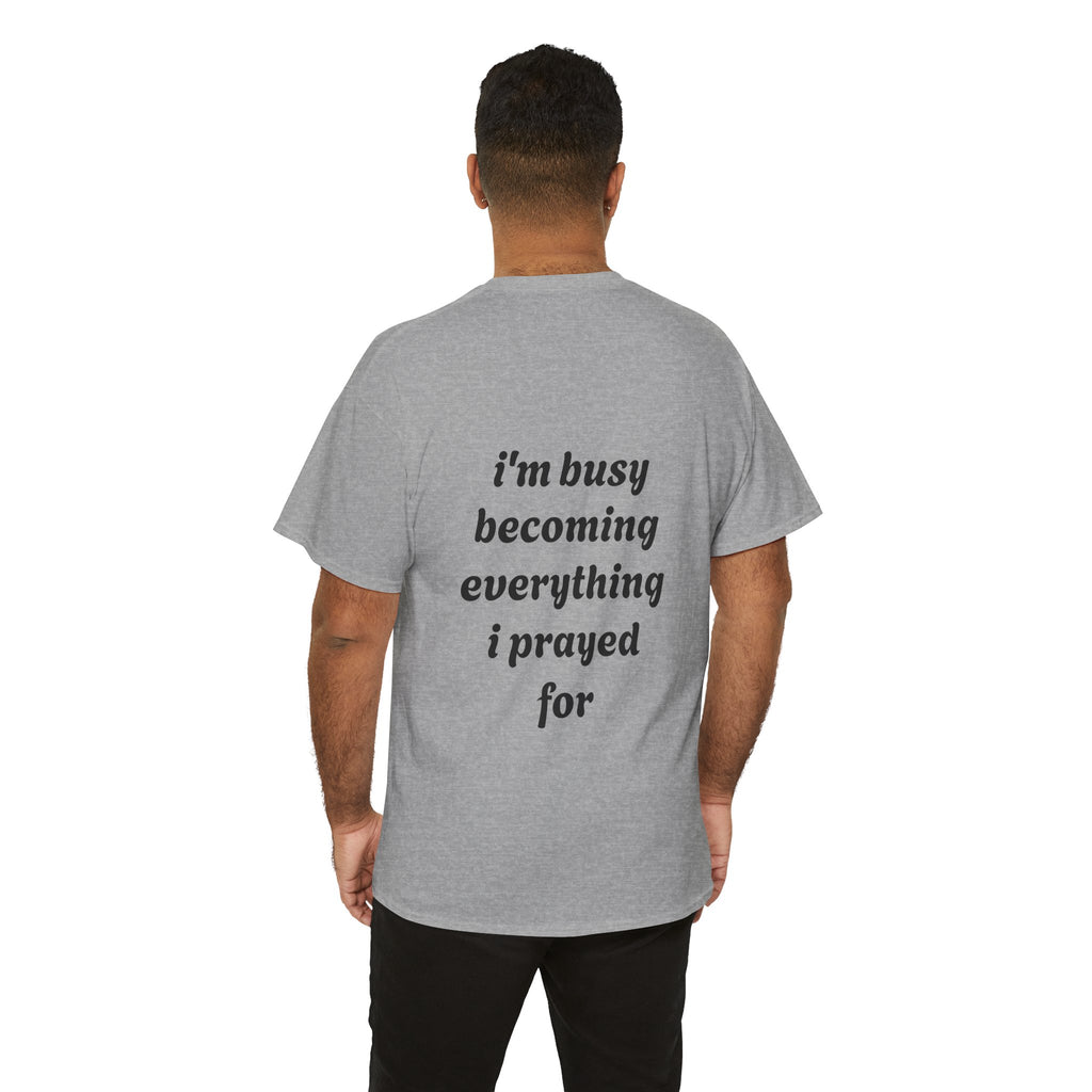 Inspirational Tee "I'm Busy Becoming Everything I Prayed For"