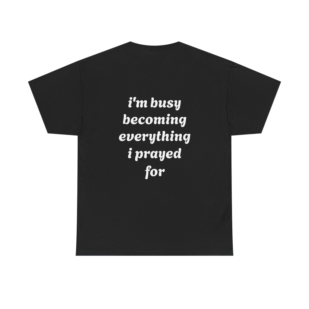 Inspirational Tee "I'm Busy Becoming Everything I Prayed For"