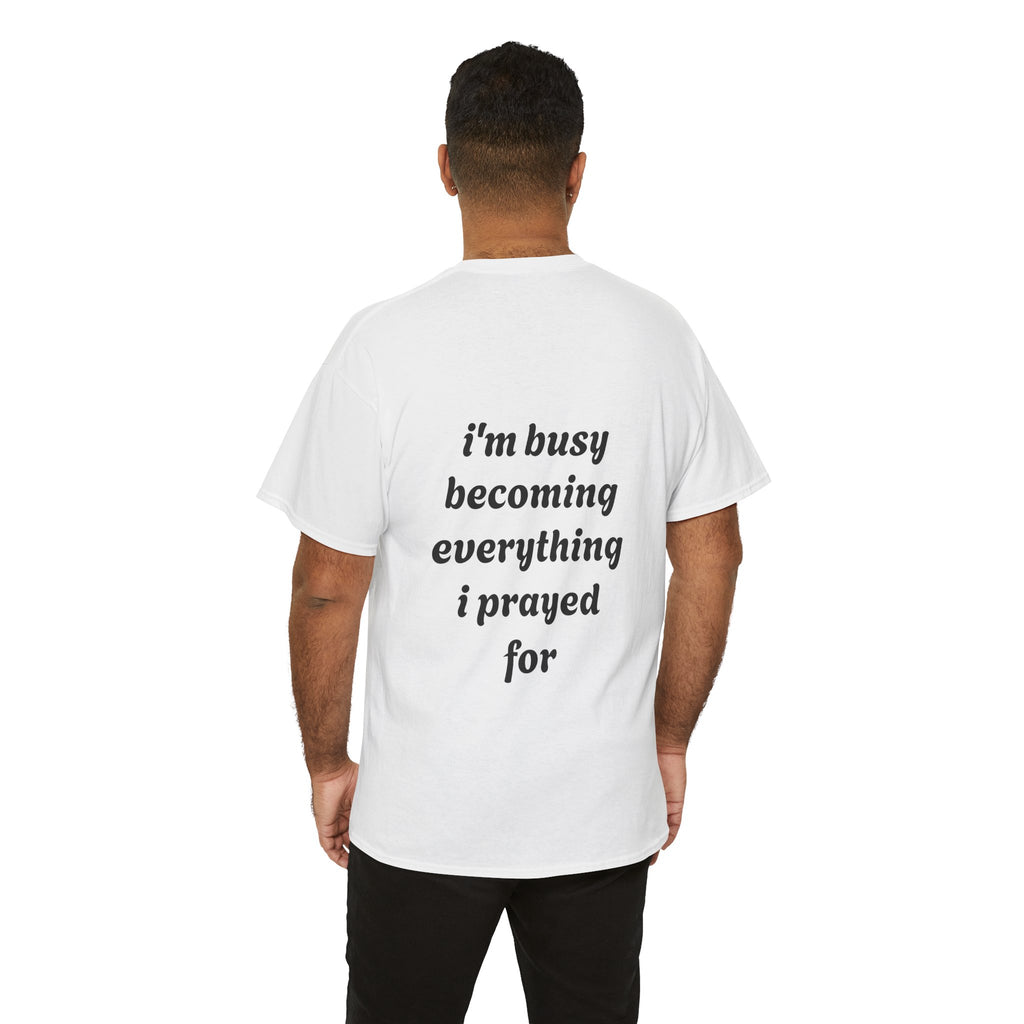 Inspirational Tee "I'm Busy Becoming Everything I Prayed For"