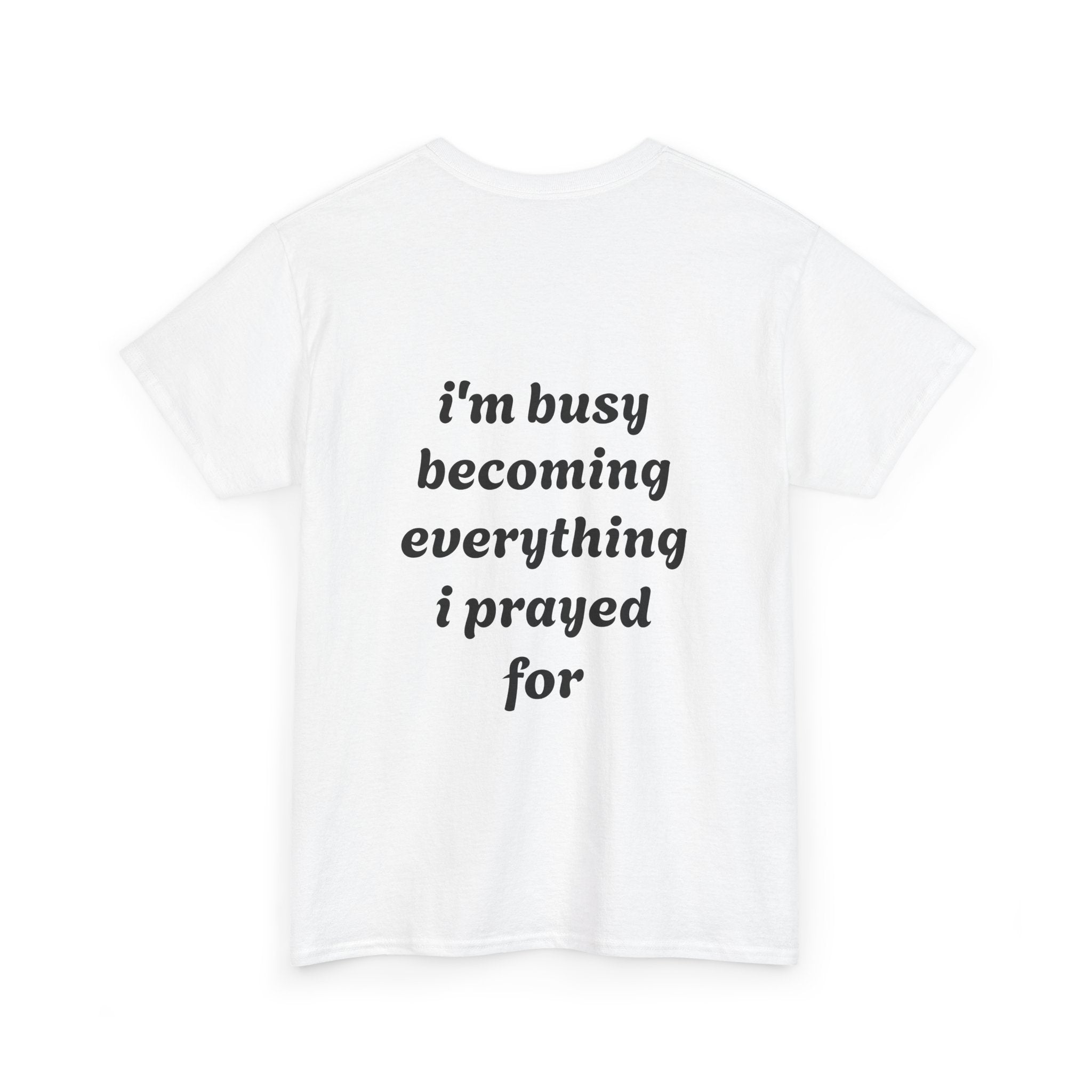 Inspirational Tee "I'm Busy Becoming Everything I Prayed For"