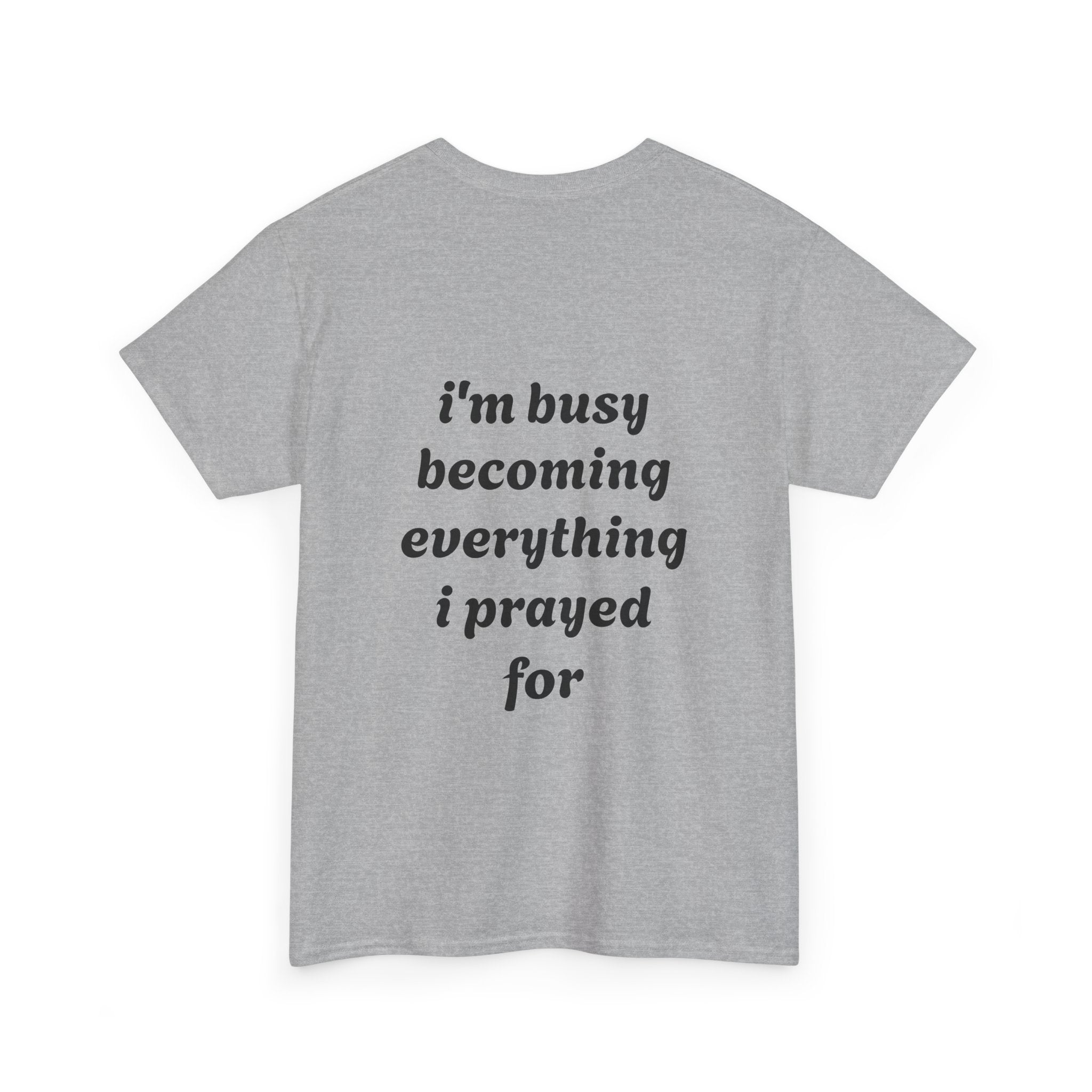 Inspirational Tee "I'm Busy Becoming Everything I Prayed For"