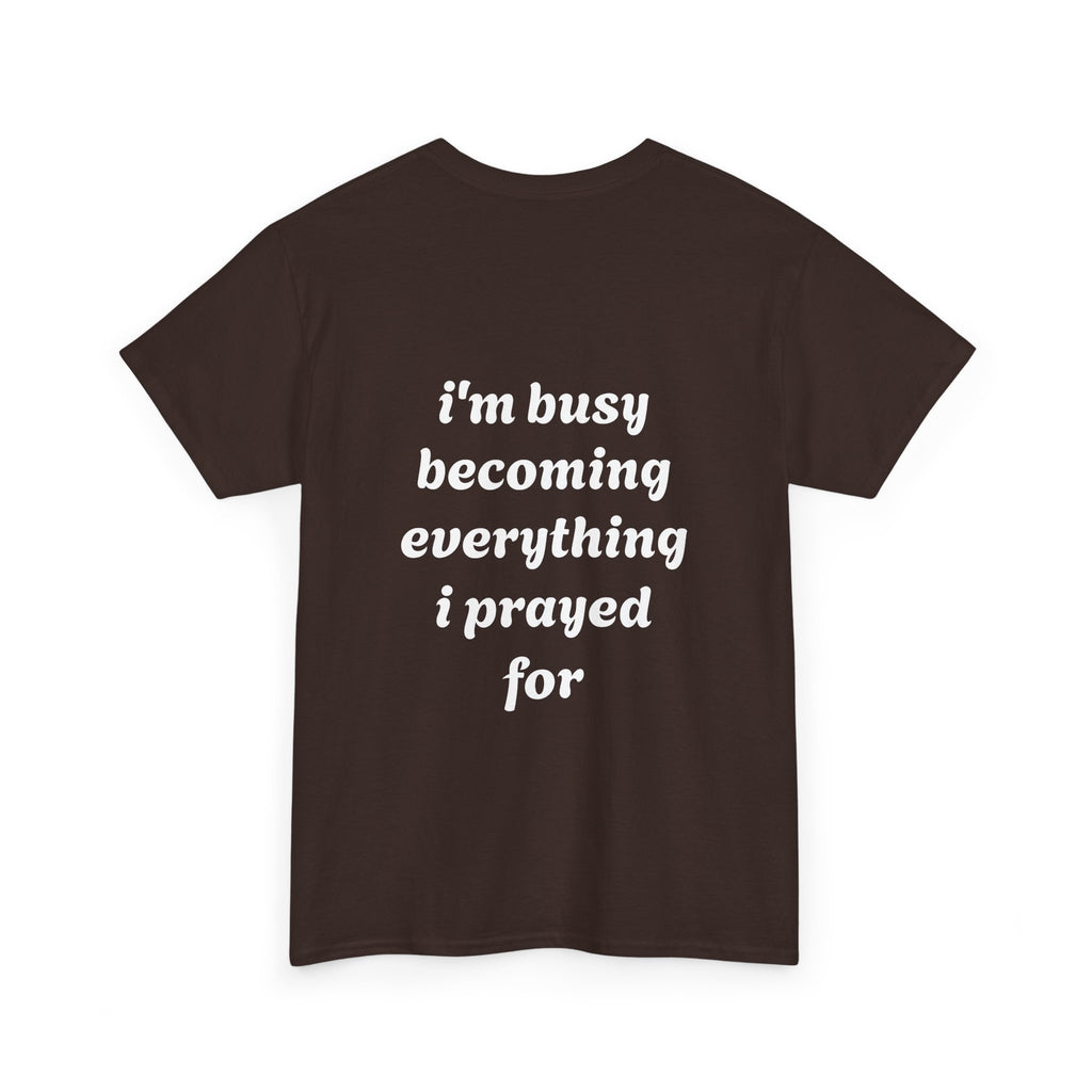 Inspirational Tee "I'm Busy Becoming Everything I Prayed For"
