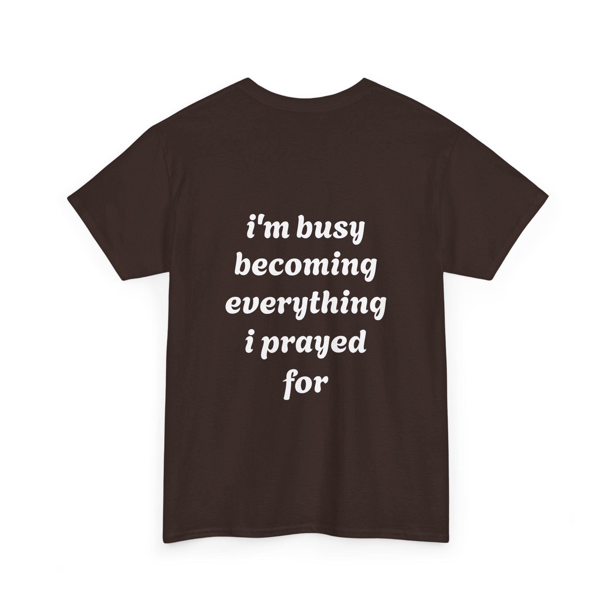 Inspirational Tee "I'm Busy Becoming Everything I Prayed For"