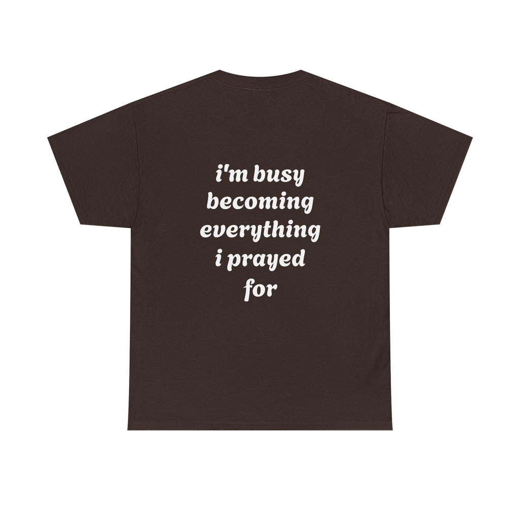 Inspirational Tee "I'm Busy Becoming Everything I Prayed For"